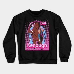 i am kenough Crewneck Sweatshirt